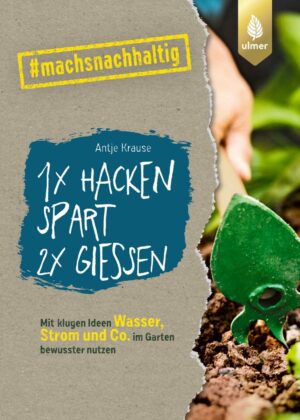 Buchcover mit einer Person beim Pflanzen in dunkler Erde; links der Titel „1 x hacken spart 2 x gießen“ und der Hinweis „Mit klugen Ideen Wasser, Strom und Co. im Garten bewusster nutzen“